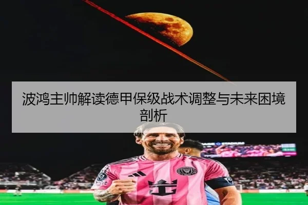 波鸿主帅解读德甲保级战术调整与未来困境剖析